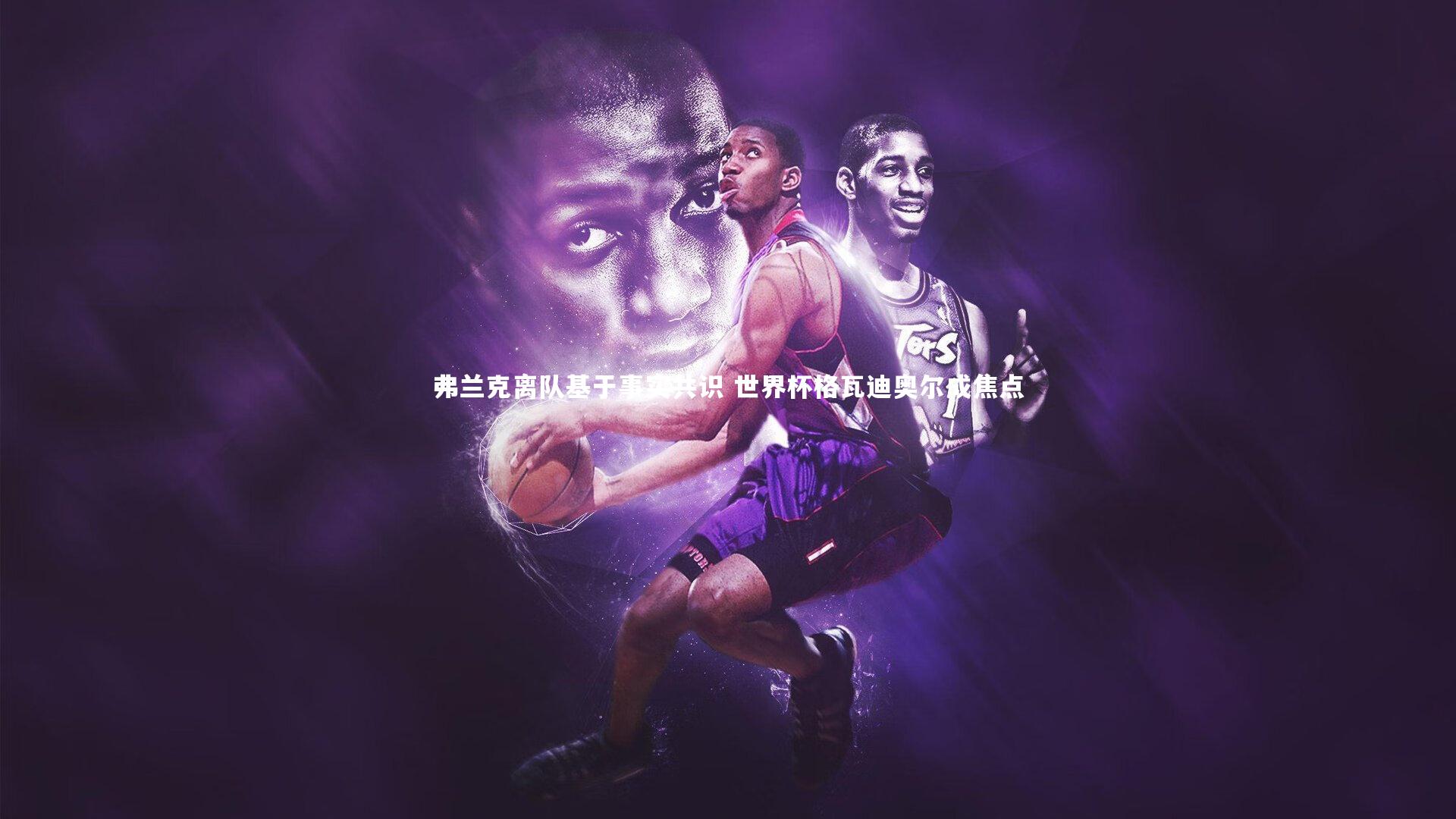 牛8体育|弗兰克离队基于事实共识 世界杯格瓦迪奥尔成焦点-第2张图片-牛八体育 (中国)官方网站 牛8体育|弗兰克离队基于事实共识 世界杯格瓦迪奥尔成焦点-第2张图片-牛八体育 (中国)官方网站