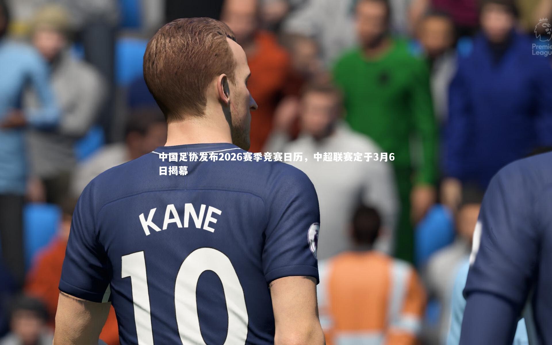 牛8体育：中国足协发布2026赛季竞赛日历，中超联赛定于3月6日揭幕-第2张图片-牛八体育 (中国)官方网站