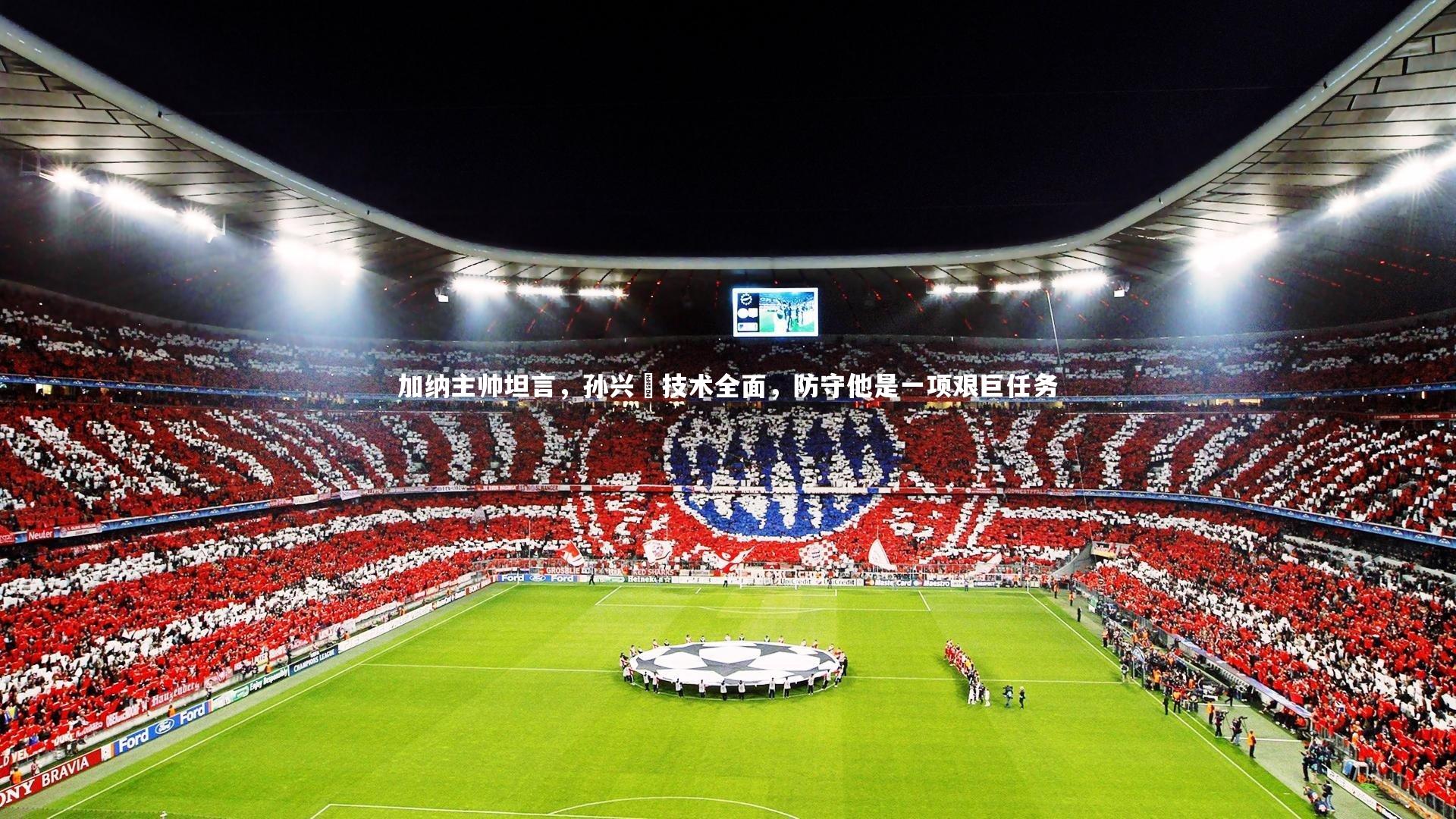 牛8体育-加纳主帅坦言，孙兴慜技术全面，防守他是一项艰巨任务-第1张图片-牛八体育 (中国)官方网站